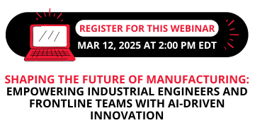 Register for this webinar - Shaping the Future of Manufacturing: Empowering Industrial Engineers & Frontline Teams with AI-Driven Innovation