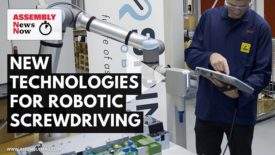 Assembly News Now, episode 12: New Technologies for Robotic Screwdriving